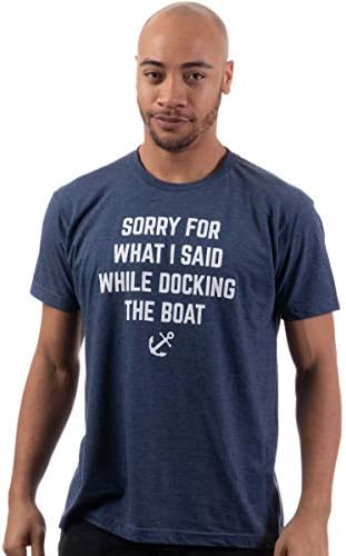 Desculpe pelo que eu disse enquanto atracava o barco | Camiseta engraçada de piada náutica para homens para
